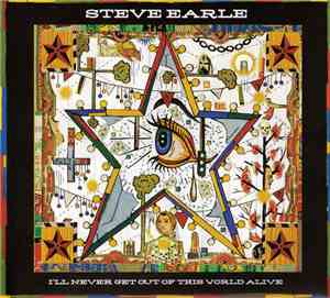 Steve Earle - I'll Never Get Out Of This World Alive