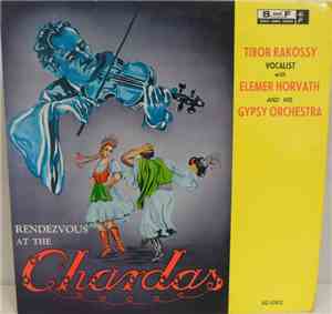 Tibor Rakossy With Elemer Horvath And His Gypsy Orchestra - Rendezvous At The Chardas