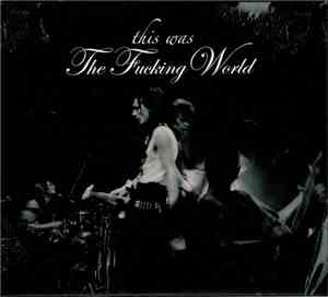 The Fucking World - This Was The Fucking World