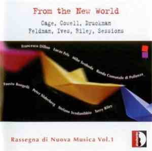 Cage, Cowell, Druckman, Feldman, Ives, Riley, Sessions - Francesco Dillon, Lucas Fels, Mike Svoboda, Banda Comunale Di Pollenza, Fausto Bongelli, Peter Söderberg, Stefano Scodanibbio, Terry Riley - From The New World (Rassegna Di Nuova Musica Vol. 1)