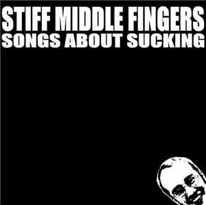 Stiff Middle Fingers - Songs About Sucking