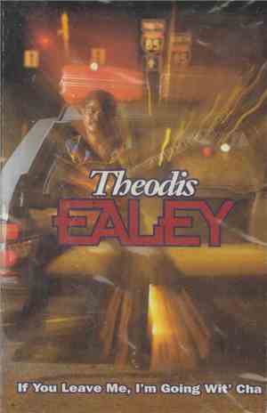 Theodis Ealey - If You Leave Me, I'm Going Wit' Cha