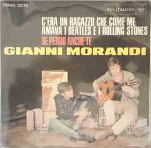 Gianni Morandi - C'Era Un Ragazzo Che Come Me Amava I Beatles E I Rolling Stones / Se Perdo Anche Te