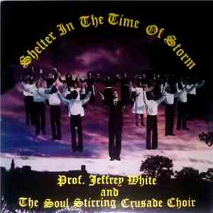 Jeffrey White & The Soul Stirring Crusade Choir - Shelter In The Time Of Storm