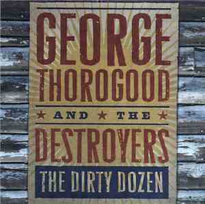 George Thorogood & The Destroyers - The Dirty Dozen