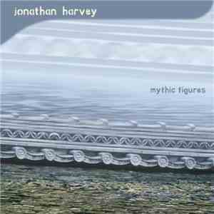 Jonathan Harvey - Mythic Figures
