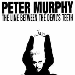 Peter Murphy - The Line Between The Devil's Teeth (And That Which Cannot Be Repeat)