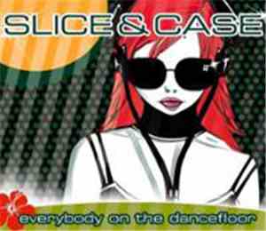 Slice & Case - Everybody On The Dancefloor