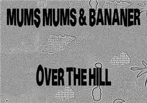 Over The Hill - Mums Mums & Bananer