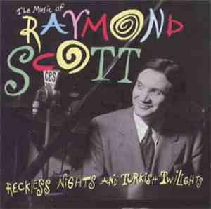 Raymond Scott - The Music Of Raymond Scott - Reckless Nights And Turkish Twilights