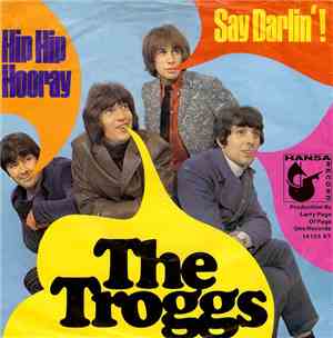 The Troggs - Hip Hip Hooray / Say Darlin'!