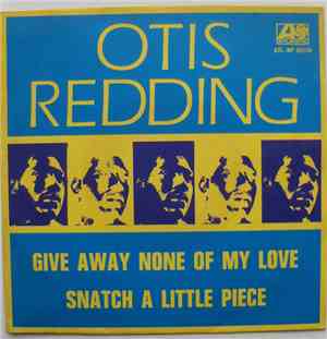 Otis Redding - Give Away None Of My Love / Snatch A Little Piece