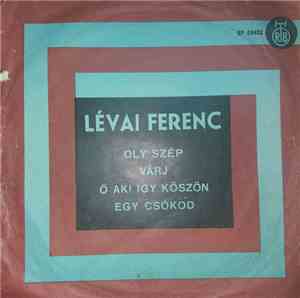 Levai Ferenc - Oly Szep / Varj / O Aki Igy Koszon / Egy Csokod