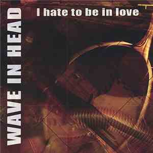 Wave In Head - I Hate To Be In Love