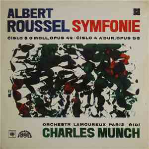 Albert Roussel, Orchestr Lamoureux Paříž , řídí Charles Munch - Symfonie Číslo 3 G Moll, Opus 42 ✸ Číslo 4 A Dur, Opus 53