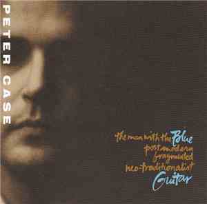 Peter Case - The Man With The Blue Postmodern Fragmented Neo-Traditionalist Guitar