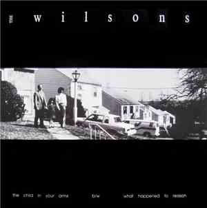 The Wilsons  - The Child In Your Arms / What Happened To Reason