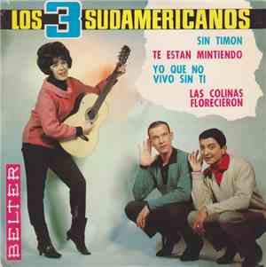 Los 3 Sudamericanos - Sin Timon / Te Estan Mintiendo / Yo Que No Vivo Sin Ti / Las Colinas Florecieron