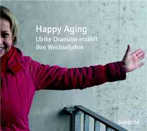 Ulrike Draesner - Happy Aging (Ulrike Draesner Erzählt Ihre Wechseljahre)