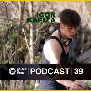 Igor Kapiza - Double D Town Podcast 39