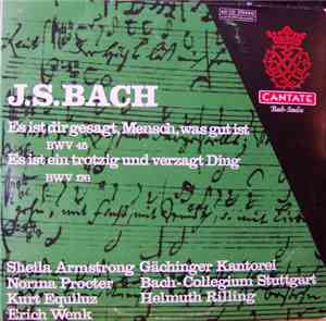 J.S. Bach, Sheila Armstrong, Gächinger Kantorei, Norma Procter, Bach-Collegium Stuttgart, Kurt Equiluz, Helmuth Rilling, Erich Wenk - Es Ist Dir Gesagt, Mensch, Was Gut Ist BWV 45 - Es Ist Ein Trotzig Und Verzagt Ding BWV 176