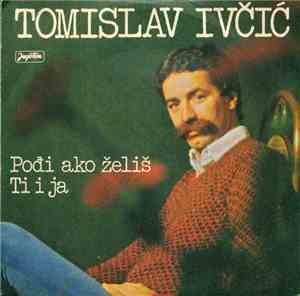 Tomislav Ivčić - Pođi Ako Želiš / Ti I Ja