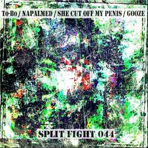 To-Bo / Napalmed / She Cut Off My Penis / Gooze - Split Fight 044