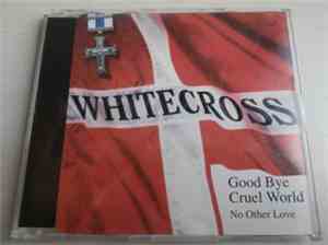 Whitecross - Goodbye Cruel World / No Other Love