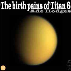 Ade Hodges - The Birthpains Of Titan 6