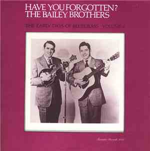 The Bailey Brothers - Have You Forgotten? The Early Days Of Bluegrass - Volume 6