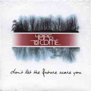Years To Come - Don't Let The Future Scare You